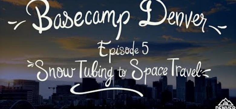 Basecamp Denver, Episode 5: Snow Tubing to Space Travel